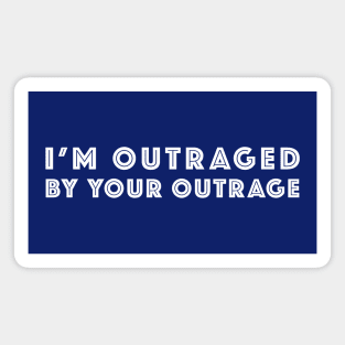 I'm outraged by your outrage Magnet